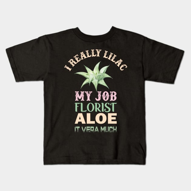 i really lilac my job florist aloe it vera much Kids T-Shirt by busines_night